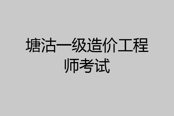 塘沽一级造价工程师考试