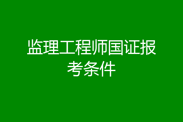 监理工程师国证报考条件