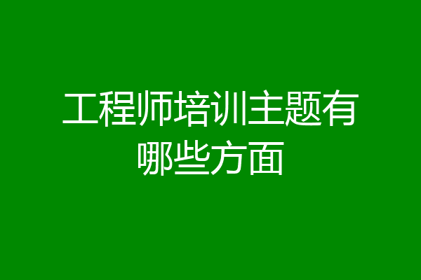 工程师培训主题有哪些方面
