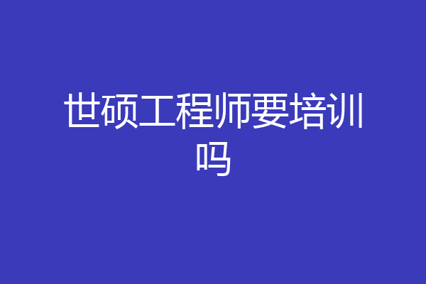 世硕工程师要培训吗