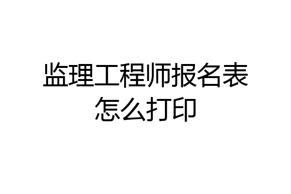 监理工程师报名表怎么打印