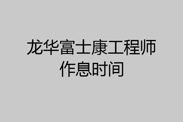龙华富士康工程师作息时间