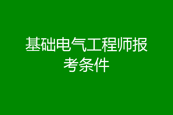 基础电气工程师报考条件