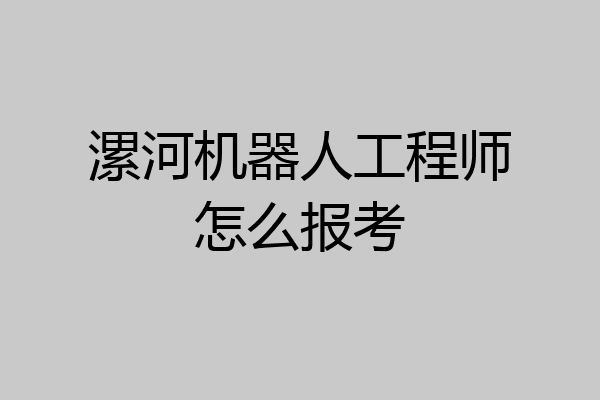 漯河机器人工程师怎么报考