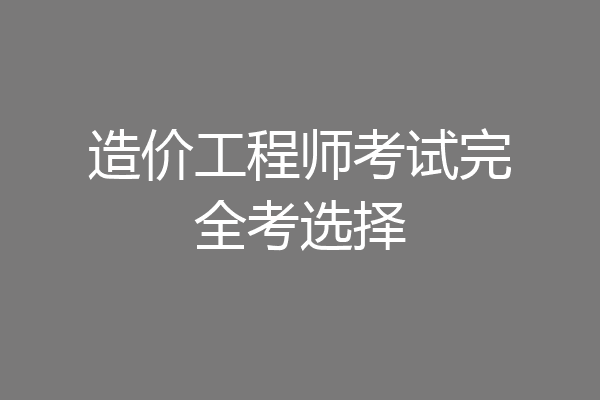 造价工程师考试完全考选择