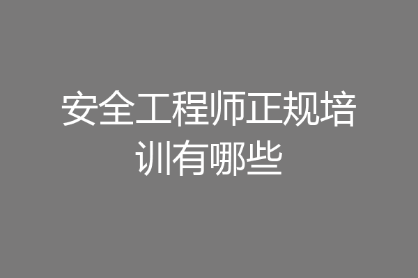 安全工程师正规培训有哪些