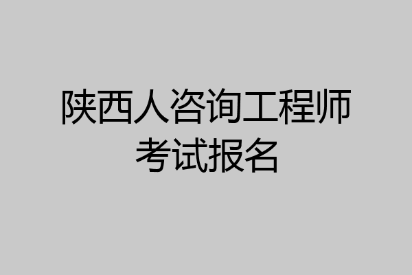 陕西人咨询工程师考试报名