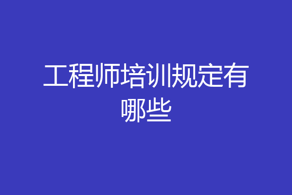 工程师培训规定有哪些