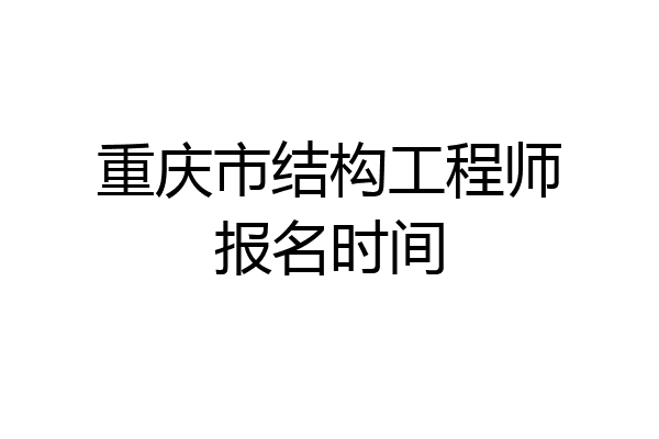 重庆市结构工程师报名时间