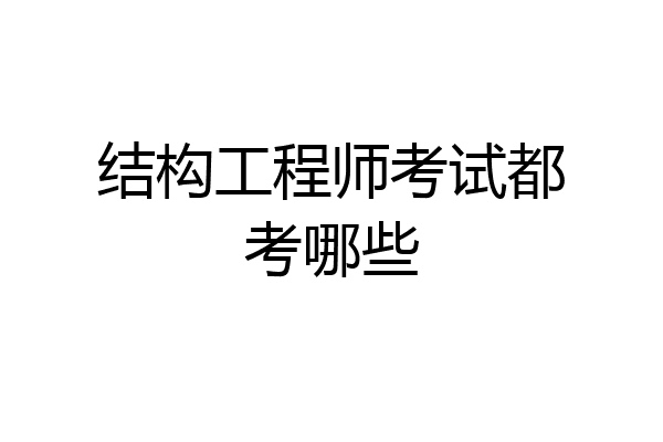 结构工程师考试都考哪些