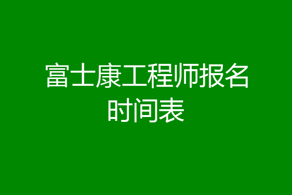 富士康工程师报名时间表