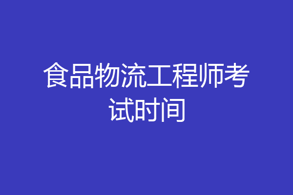 食品物流工程师考试时间