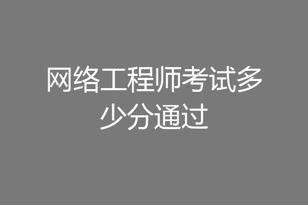 网络工程师考试多少分通过