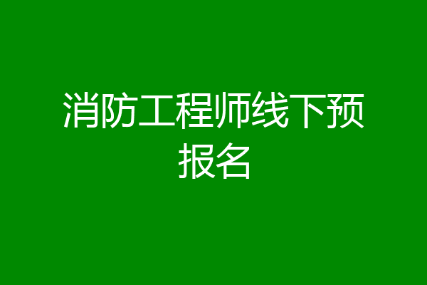 消防工程师线下预报名