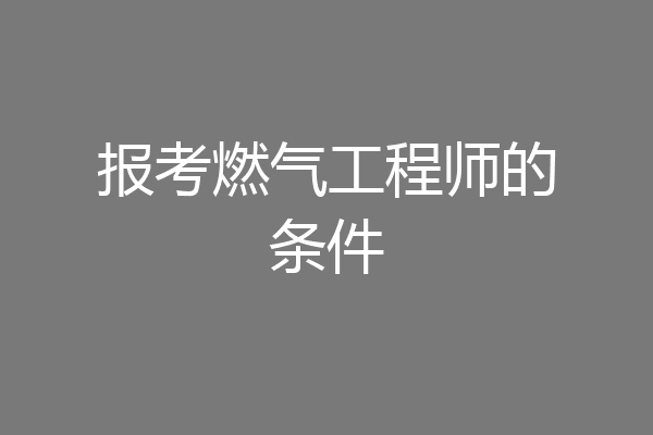 报考燃气工程师的条件
