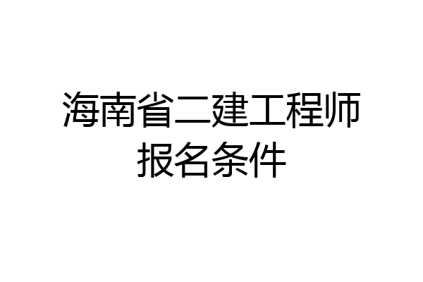 海南省二建工程师报名条件