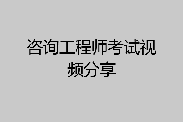 咨询工程师考试视频分享