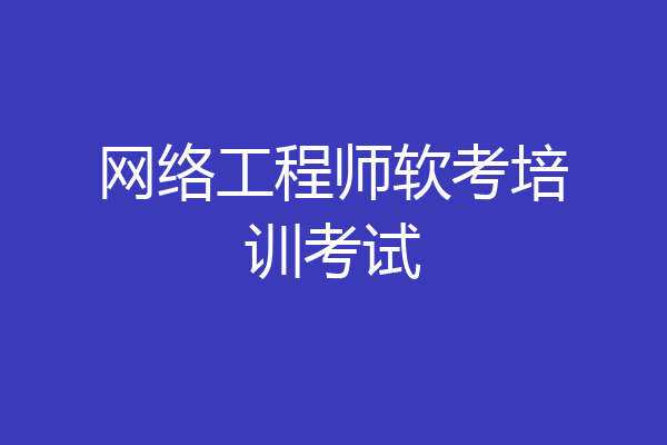 网络工程师软考培训考试