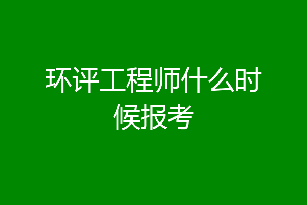 环评工程师什么时候报考