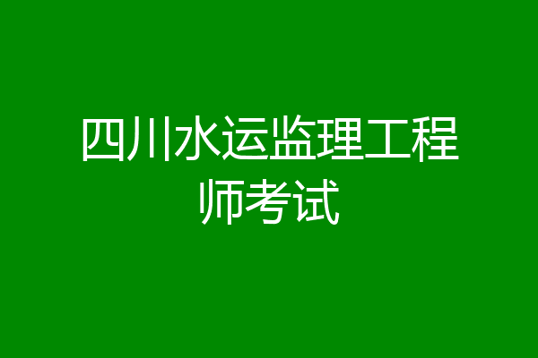 四川水运监理工程师考试