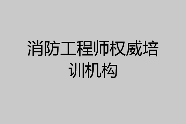 消防工程师权威培训机构