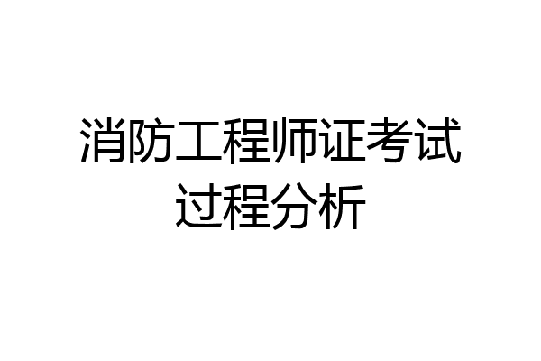 消防工程师证考试过程分析