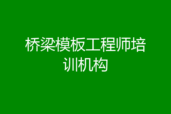 桥梁模板工程师培训机构