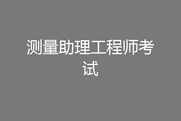 测量助理工程师考试