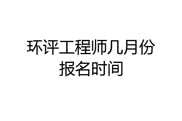 环评工程师几月份报名时间