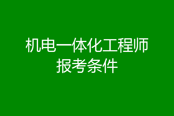 机电一体化工程师报考条件
