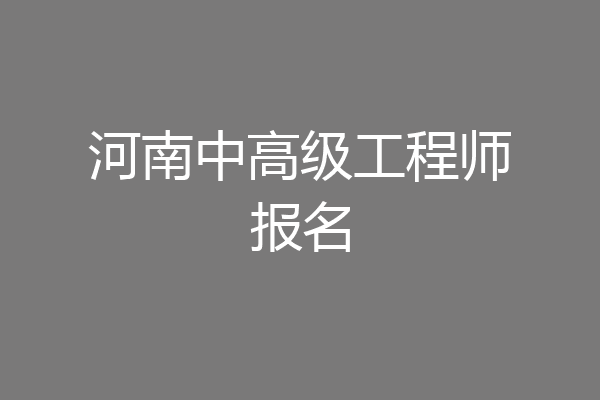 河南中高级工程师报名