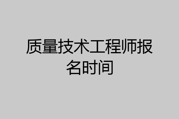 质量技术工程师报名时间