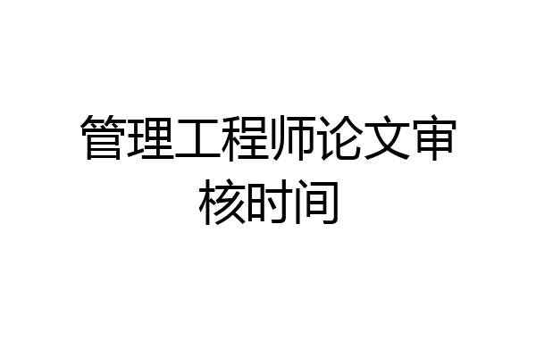 管理工程师论文审核时间