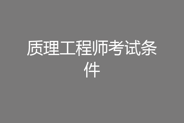 质理工程师考试条件