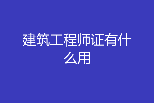 建筑工程师证有什么用