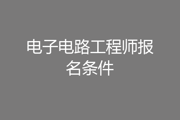 电子电路工程师报名条件