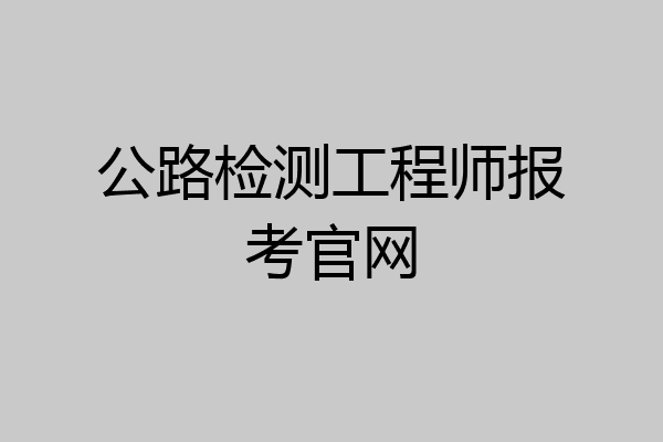公路检测工程师报考官网