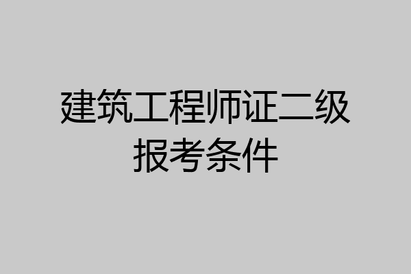 建筑工程师证二级报考条件