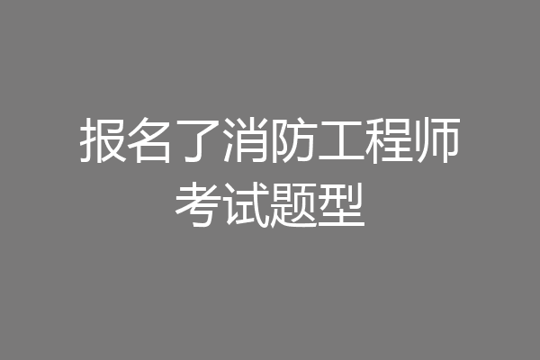报名了消防工程师考试题型