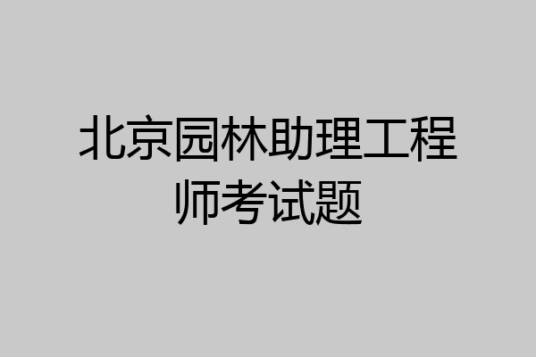 北京园林助理工程师考试题