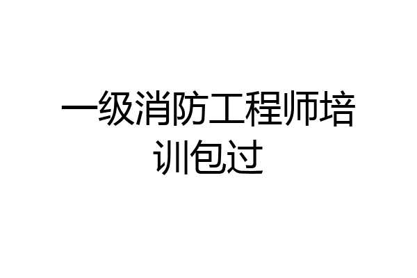 一级消防工程师培训包过