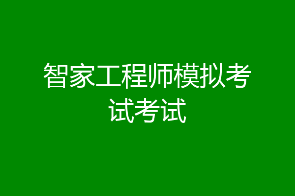 智家工程师模拟考试考试
