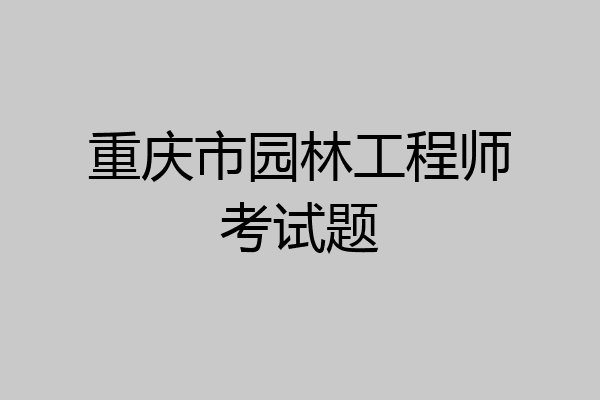 重庆市园林工程师考试题