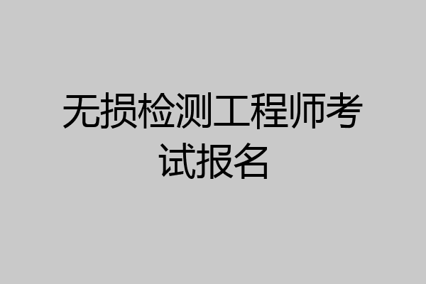 无损检测工程师考试报名