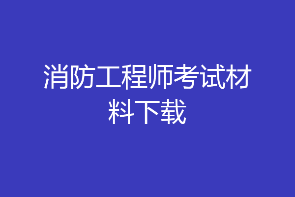 消防工程师考试材料下载