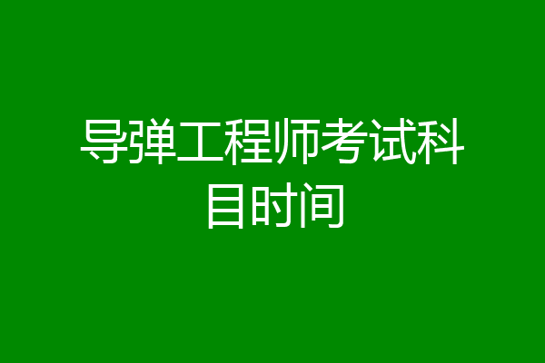导弹工程师考试科目时间