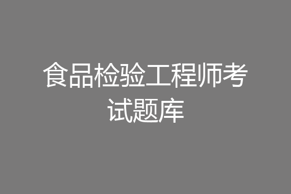 食品检验工程师考试题库