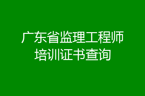 广东省监理工程师培训证书查询