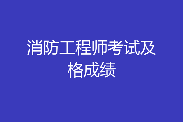 消防工程师考试及格成绩
