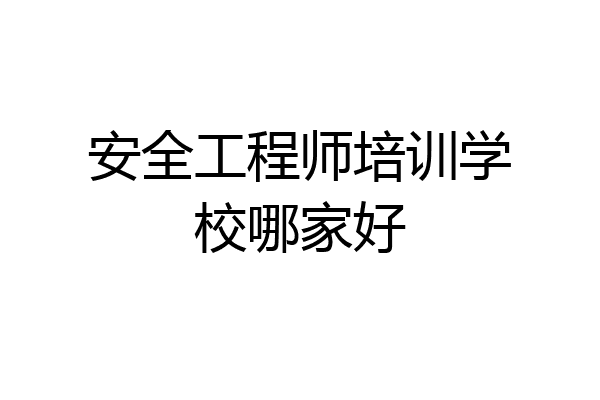 安全工程师培训学校哪家好